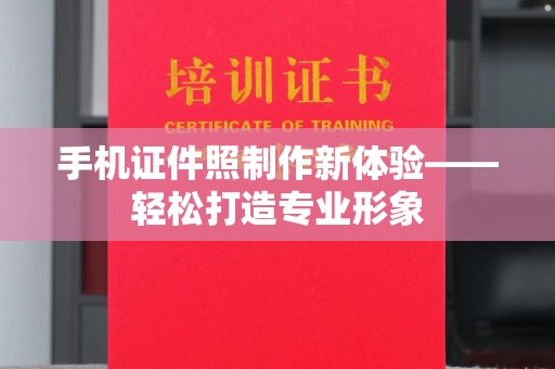 上海手机证件照制作新体验——轻松打造专业形象